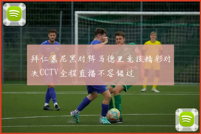 拜仁慕尼黑对阵马德里竞技精彩对决CCTV全程直播不容错过