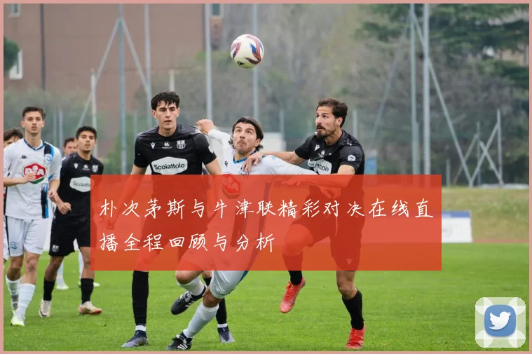 朴次茅斯与牛津联精彩对决在线直播全程回顾与分析