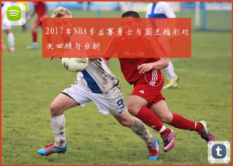 2017年NBA季后赛勇士与国王精彩对决回顾与分析