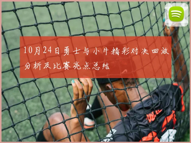 10月24日勇士与小牛精彩对决回放分析及比赛亮点总结